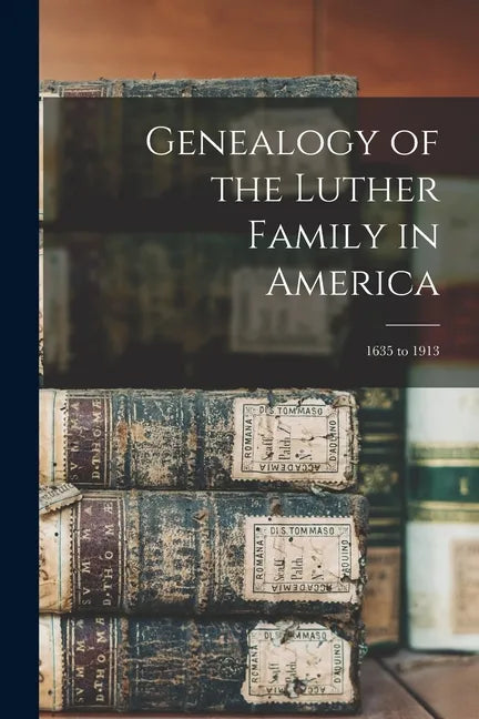 Genealogy of the Luther Family in America: 1635 to 1913 - Paperback