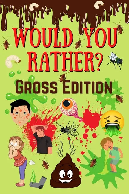 Would You Rather? Gross Edition: Fun Eww, Gross, and Disgusting Questions For Kids And The Entire Family - Paperback