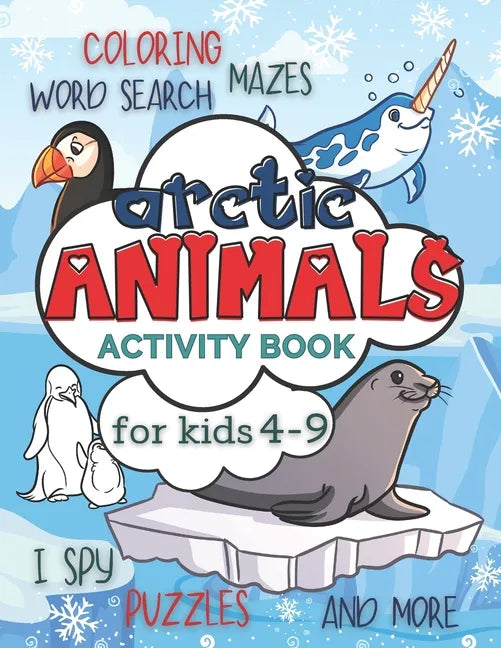 Arctic Animals Activity Book for Kids 4-9: Workbook Full of Coloring and Other Activities Such as Mazes, Cut and Paste, Dot to Dot, Word Search, Puzzl - Paperback