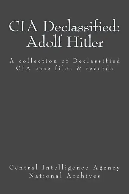 CIA Declassified: Adolf Hitler: A collection of Declassified CIA case files and reports - Paperback