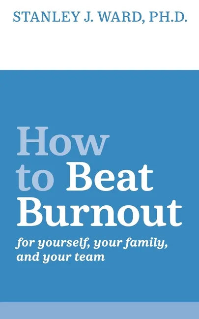 How To Beat Burnout: For Yourself, Your Family, and Your Team - Paperback