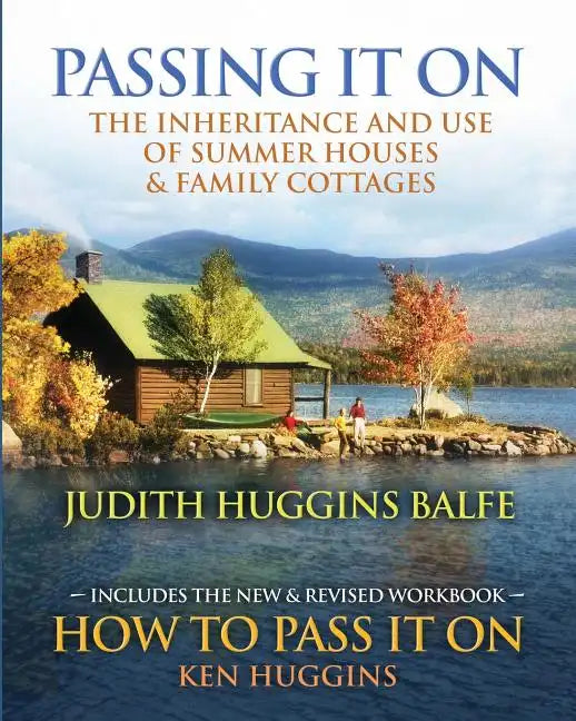 Passing It On: The Inheritance and Use of Summer Houses and Family Cottages - Including the workbook: How To Pass It On by Ken Huggin - Paperback