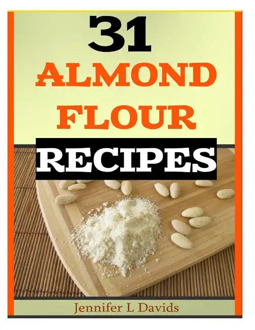 31 Almond Flour Recipes: Recipes that Work With Almond Flour - Paperback