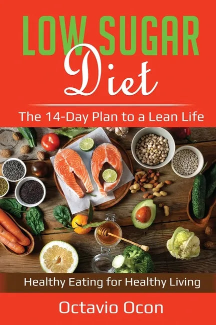 Low Sugar Diet: The 14-Day Plan to a Lean Life. Healthy Eating for Healthy Living - Paperback