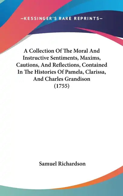 A Collection Of The Moral And Instructive Sentiments, Maxims, Cautions, And Reflections, Contained In The Histories Of Pamela, Clarissa, And Charles G - Hardcover