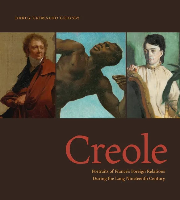 Creole: Portraits of France's Foreign Relations During the Long Nineteenth Century - Hardcover