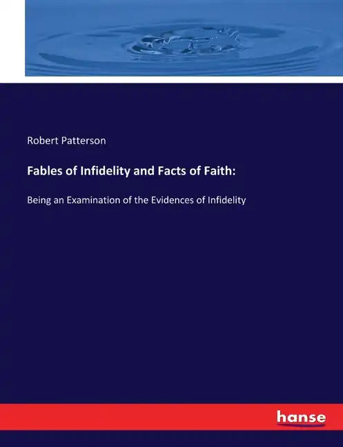 Fables of Infidelity and Facts of Faith: Being an Examination of the Evidences of Infidelity - Paperback