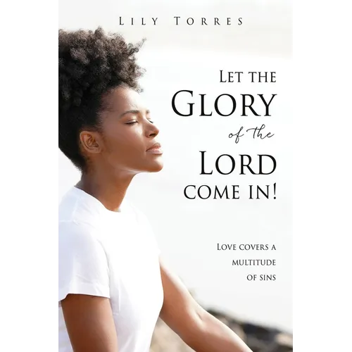 Let the Glory of the Lord come in!: Love covers a multitude of sins - Paperback
