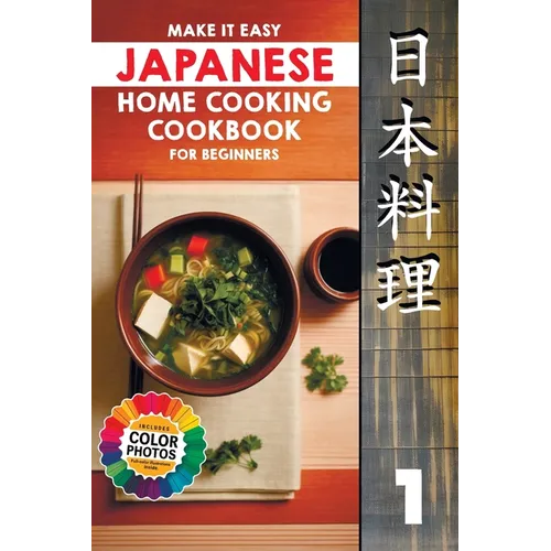 Make It Easy Japanese Home Cooking Cookbook for Beginners: Simple Recipes for Everyone - Paperback