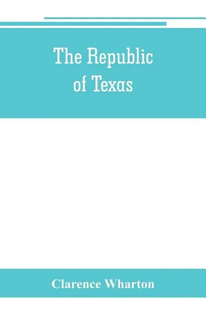The republic of Texas; a brief history of Texas from the first American colonies in 1821 to annexation in 1846 - Paperback