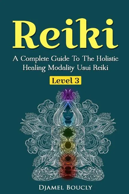 Reiki Level 3 / Master A Complete Guide To The Holistic Healing Modality Usui Reiki: Level 3 / Master A Complete Guide To The Holistic Healing Modalit - Paperback