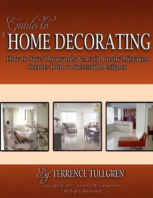 Guide To Home Decorating: How To Save Thousands And Avoid Costly Mistakes Decorating Your Own Home - Paperback