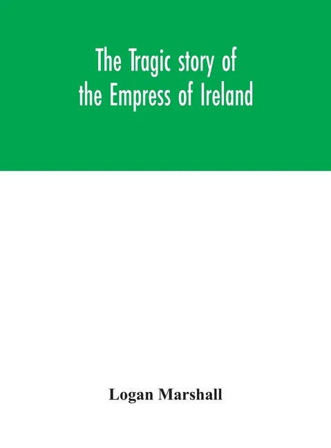 The tragic story of the Empress of Ireland; an authentic account of the most horrible disaster in Canadian history, constructed from the real facts ob - Hardcover