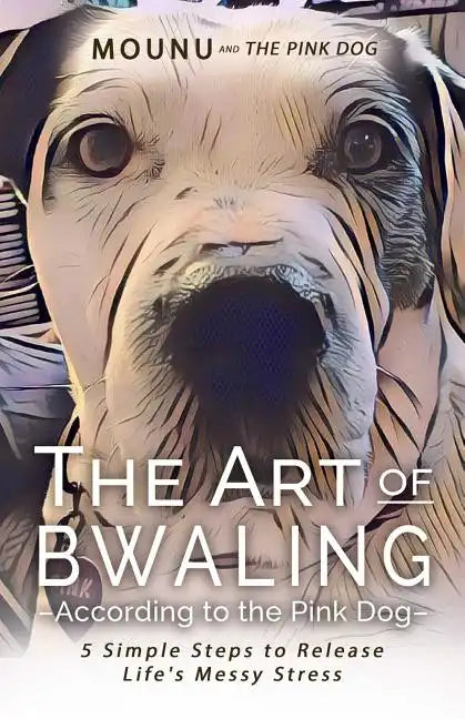 The Art of Bwaling According to the Pink Dog: 5 Simple Steps to Release Life's Messy stress - Paperback
