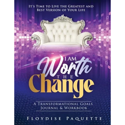 I Am Worth the Change: A Transformational Goals Journal & Workbook; It's Time to Live the Greatest and Best Version of Your Life - Paperback
