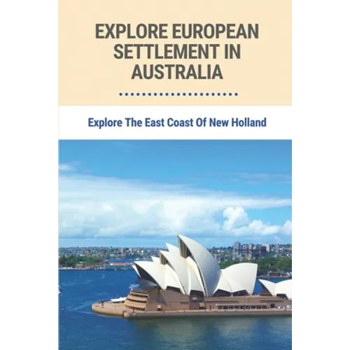 Explore European Settlement In Australia: Explore The East Coast Of New Holland: Australian Aboriginal History Facts - Paperback