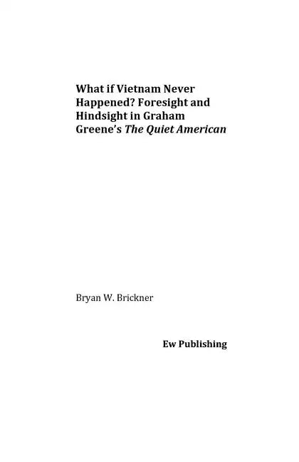 What if Vietnam Never Happened? Foresight and Hindsight in Graham Greene's The Quiet American - Paperback