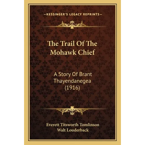 The Trail Of The Mohawk Chief: A Story Of Brant Thayendanegea (1916) - Paperback