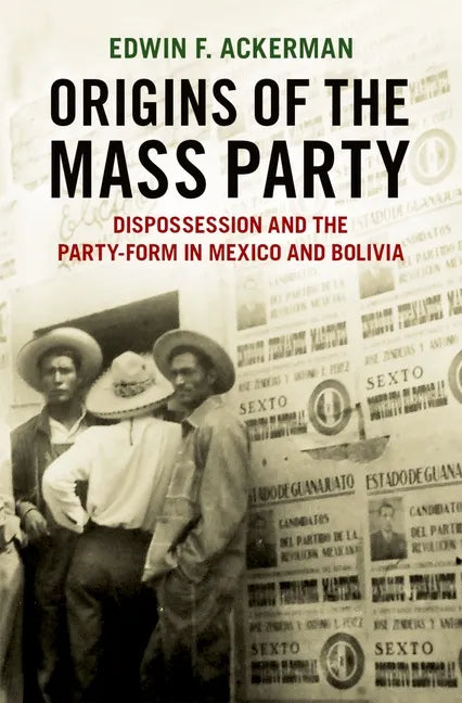 Origins of the Mass Party: Dispossession and the Party-Form in Mexico and Bolivia in Comparative Perspective - Hardcover