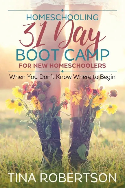 Homeschooling 31 Day Boot Camp for New Homeschoolers: When You Don't Know Where to Begin - Paperback