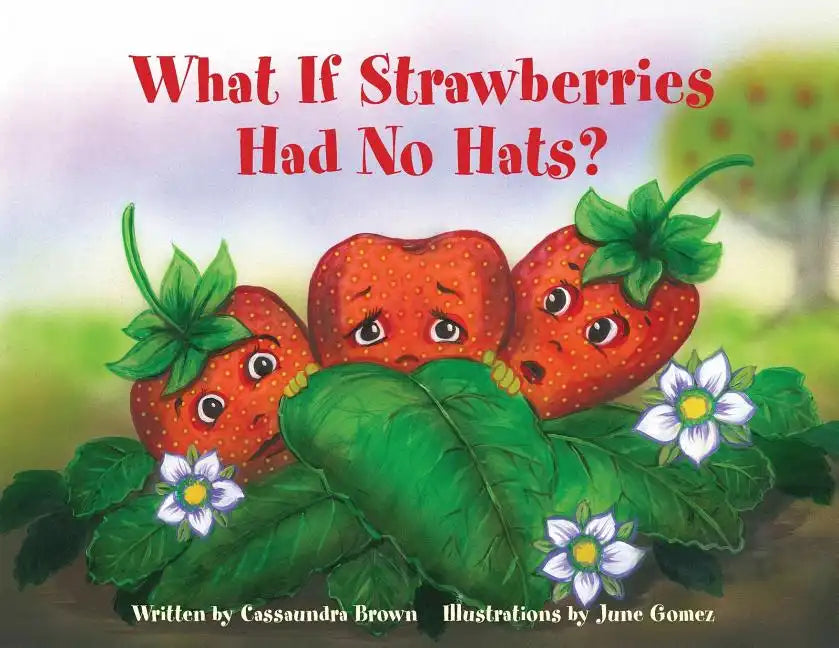 What If Strawberries Had No Hats?: A "Feel Better" Book for Children (and Adults) to Understand and Deal with Cancer. - Paperback