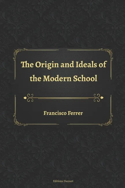 The Origin and Ideals of the Modern School - Paperback