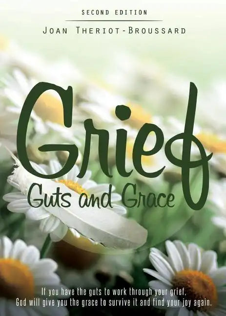 Grief Guts and Grace: If You Have the Guts to Work Through Your Grief, God Will Give You the Grace to Survive It and and Find Your Joy Again - Paperback