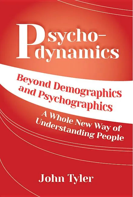 Psychodynamics: Beyond Demographics and Psychographics A whole new way of understanding people - Paperback