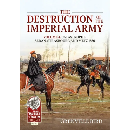 The Destruction of the Imperial Army: Volume 4: Catastrophe: Sedan, Strasbourg and Metz 1870 - Paperback