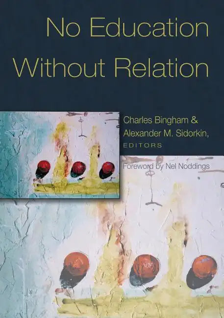 No Education Without Relation: Foreword by Nel Noddings - Paperback