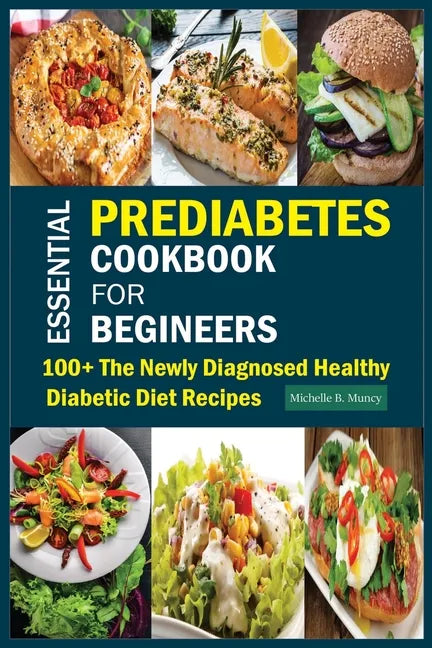 Essential Prediabetes Cookbook for Beginners: 100+ The Newly Diagnosed Healthy Diabetic Diet Recipes - Paperback