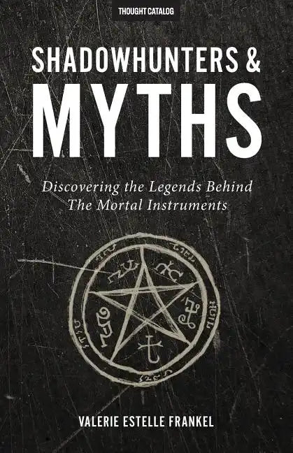 Shadowhunters & Myths: Discovering the Legends Behind The Mortal Instruments - Paperback