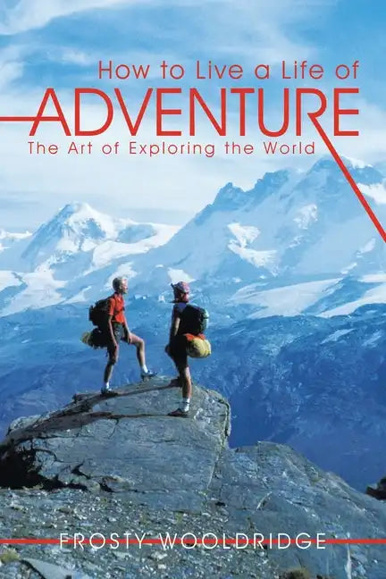 How to Live a Life of Adventure: The Art of Exploring the World - Paperback