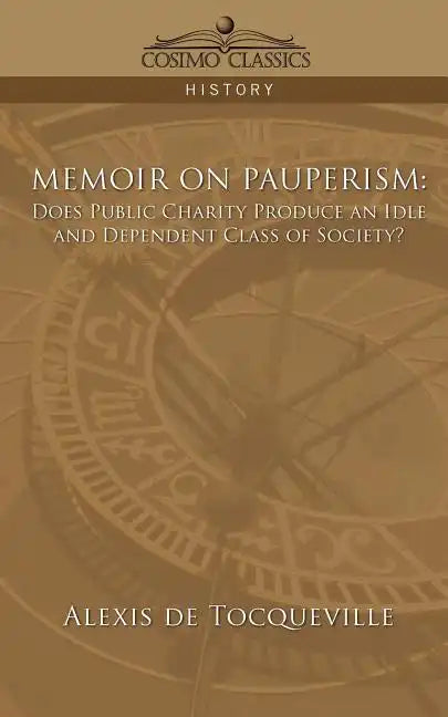 Memoir on Pauperism: Does Public Charity Produce an Idle and Dependent Class of Society? - Paperback