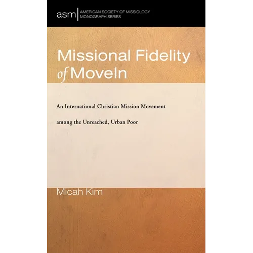 Missional Fidelity of Movein: An International Christian Mission Movement Among the Unreached, Urban Poor - Paperback