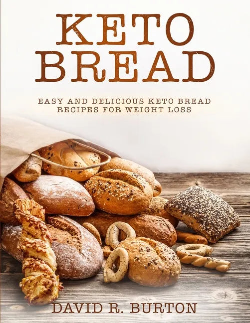 Keto Bread: Easy And Delicious Keto Bread Recipes For Weight Loss - Paperback