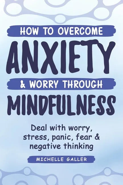 How To Overcome Anxiety & Worry Through Mindfulness - Paperback