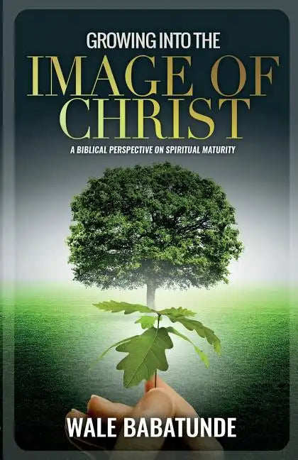 Growing Into The Image of Christ: A Biblical Perspective on Spiritual Maturity - Paperback