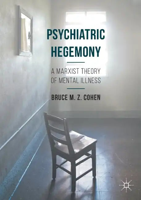 Psychiatric Hegemony: A Marxist Theory of Mental Illness - Paperback