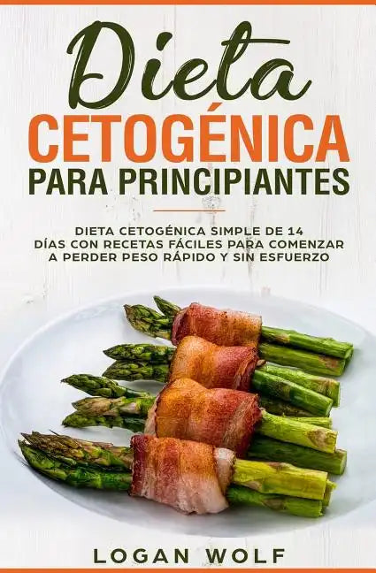 Dieta Cetogénica Para Principiantes: Simple de 14 Días con Recetas Fáciles para Comenzar a Perder Peso Rápido y Sin Esfuerzo - Paperback