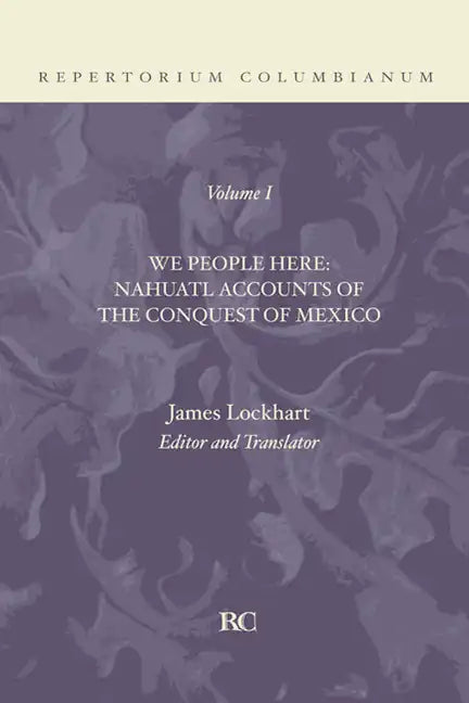 We People Here: Nahuatl Accounts of the Conquest of Mexico - Paperback