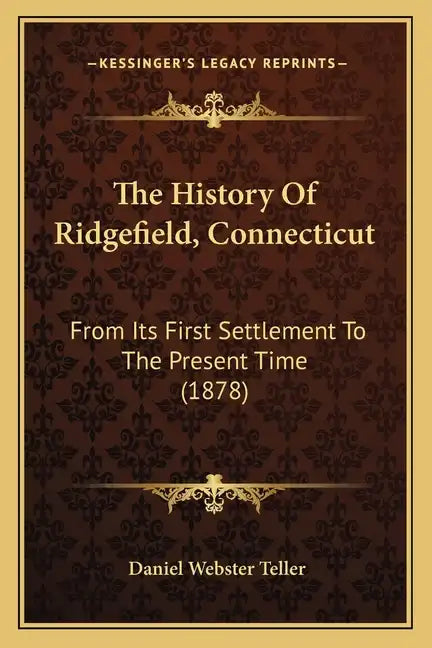 The History Of Ridgefield, Connecticut: From Its First Settlement To The Present Time (1878) - Paperback