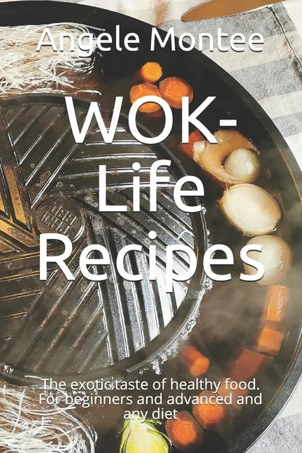 WOK-Life Recipes: The exotic taste of healthy food. For beginners and advanced and any diet - Paperback