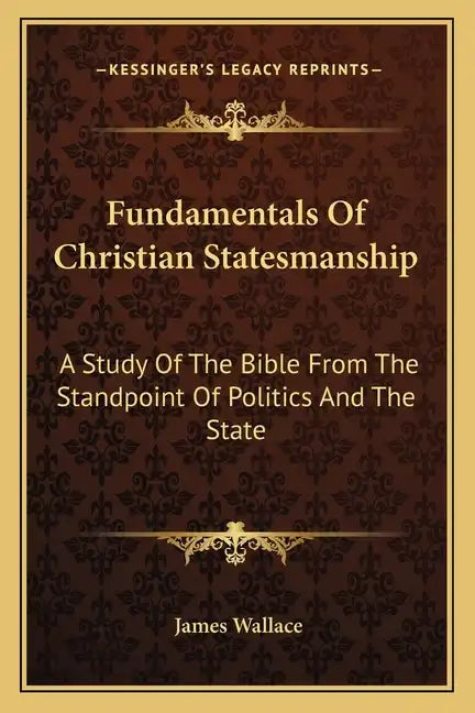 Fundamentals of Christian Statesmanship: A Study of the Bible from the Standpoint of Politics and the State - Paperback