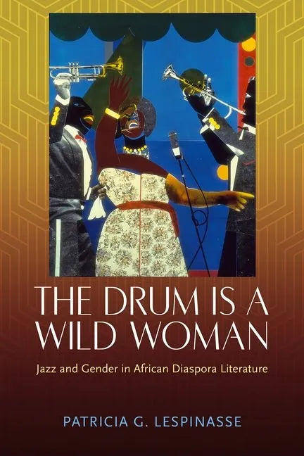 The Drum Is a Wild Woman: Jazz and Gender in African Diaspora Literature - Hardcover