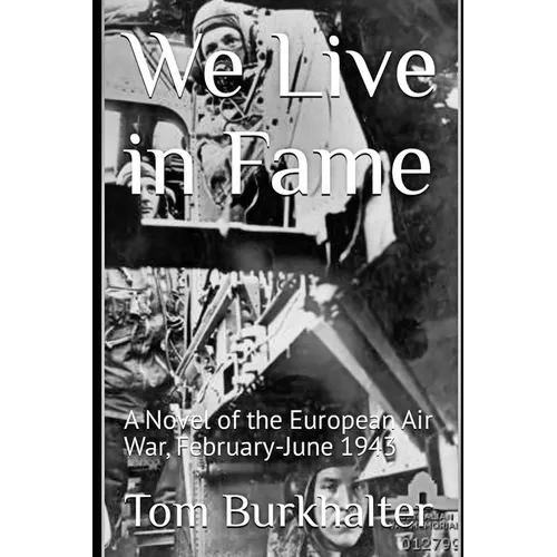 We Live in Fame: A Novel of the European Air War, February-June 1943 - Paperback