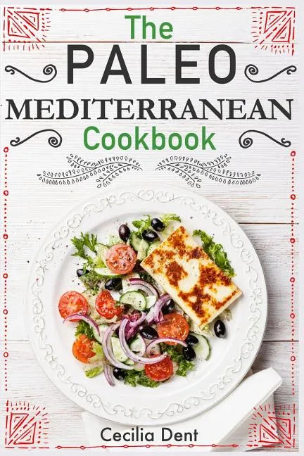 The Paleo Mediterranean Cookbook: Delicious, Healthy and Wholesome Food from The Mediterranean Coast - Paperback
