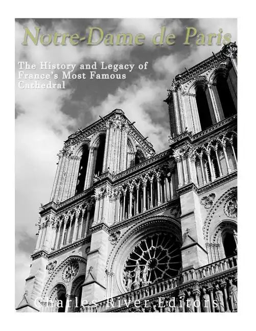 Notre-Dame de Paris: The History and Legacy of France's Most Famous Cathedral - Paperback