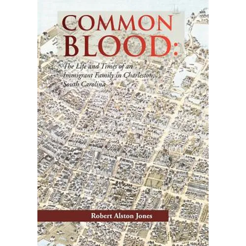 Common Blood: The Life and Times of an Immigrant Family in Charleston, SC. - Hardcover