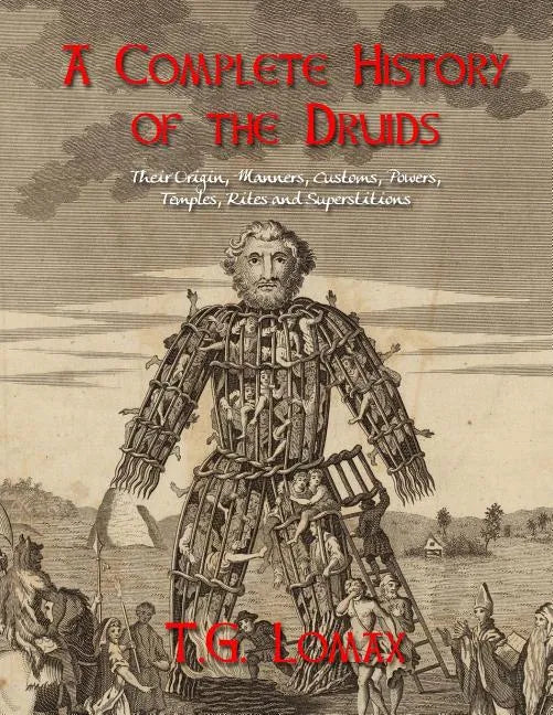 A Complete History of the Druids: Their Origin, Manners, Customs, Powers, Temples, Rites and Superstitions - Paperback